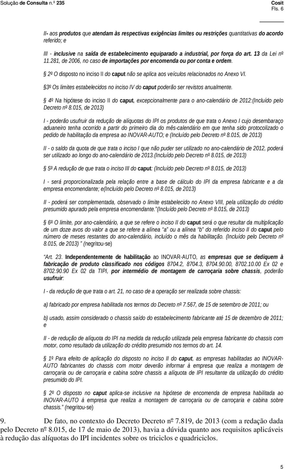 3º Os limites estabelecidos no inciso IV do caput poderão ser revistos anualmente. 4º Na hipótese do inciso II do caput, excepcionalmente para o ano-calendário de 2012:(Incluído pelo Decreto nº 8.