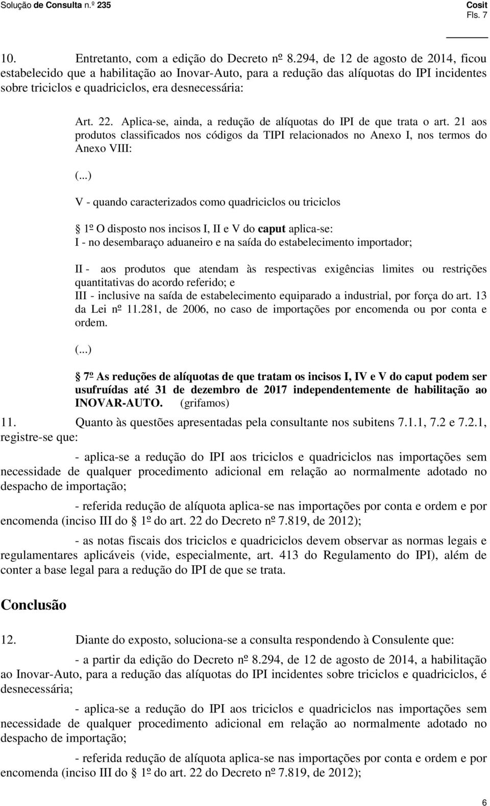 Aplica-se, ainda, a redução de alíquotas do IPI de que trata o art. 21 aos produtos classificados nos códigos da TIPI relacionados no Anexo I, nos termos do Anexo VIII: (.