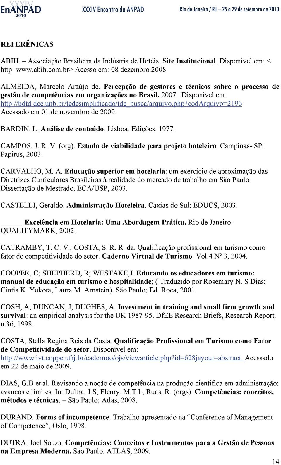 codarquivo=2196 Acessado em 01 de novembro de 2009. BARDIN, L. Análise de conteúdo. Lisboa: Edições, 1977. CAMPOS, J. R. V. (org). Estudo de viabilidade para projeto hoteleiro.