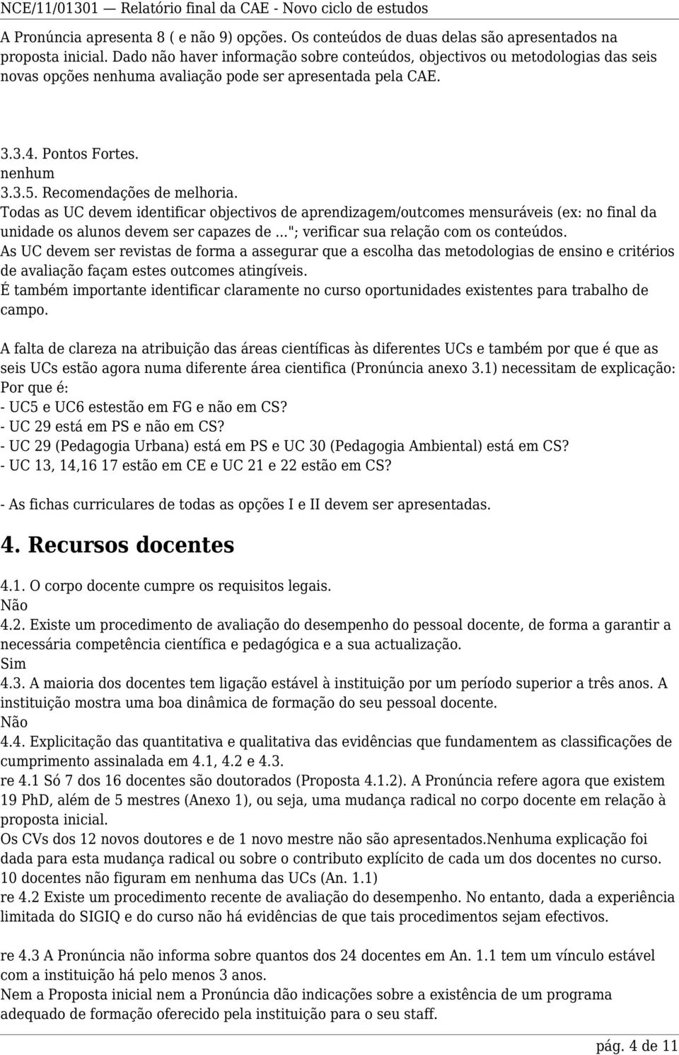 Todas as UC devem identificar objectivos de aprendizagem/outcomes mensuráveis (ex: no final da unidade os alunos devem ser capazes de..."; verificar sua relação com os conteúdos.