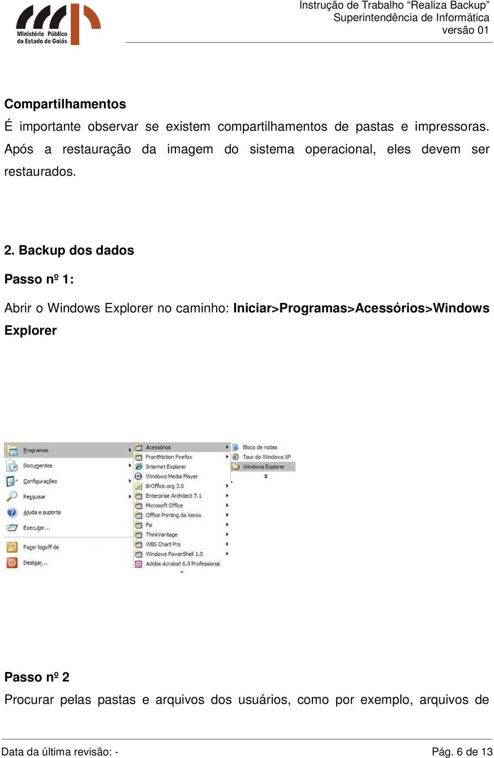 Backup dos dados Passo nº 1: Abrir o Windows Explorer no caminho: Iniciar>Programas>Acessórios>Windows