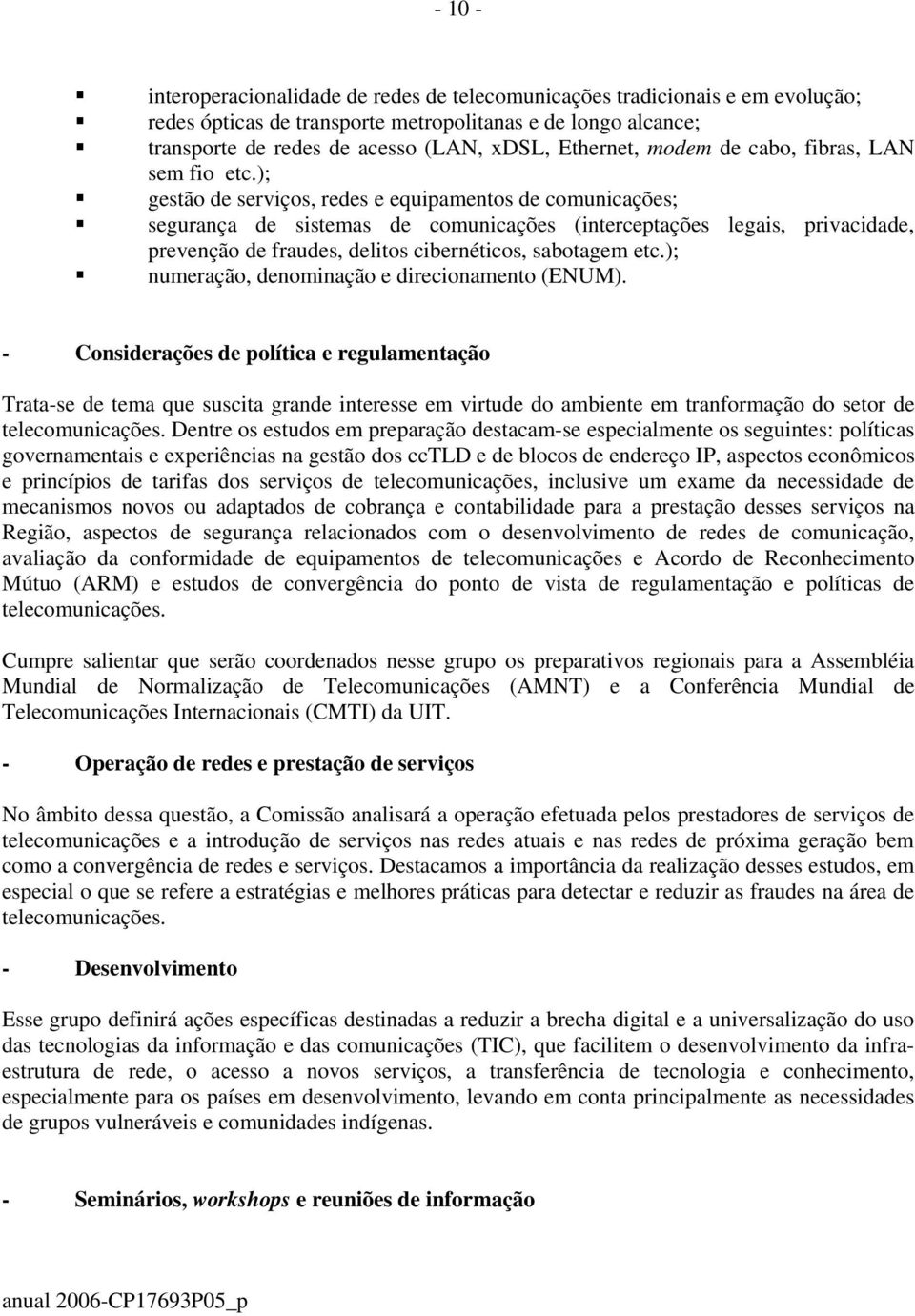 ); gestão de serviços, redes e equipamentos de comunicações; segurança de sistemas de comunicações (interceptações legais, privacidade, prevenção de fraudes, delitos cibernéticos, sabotagem etc.