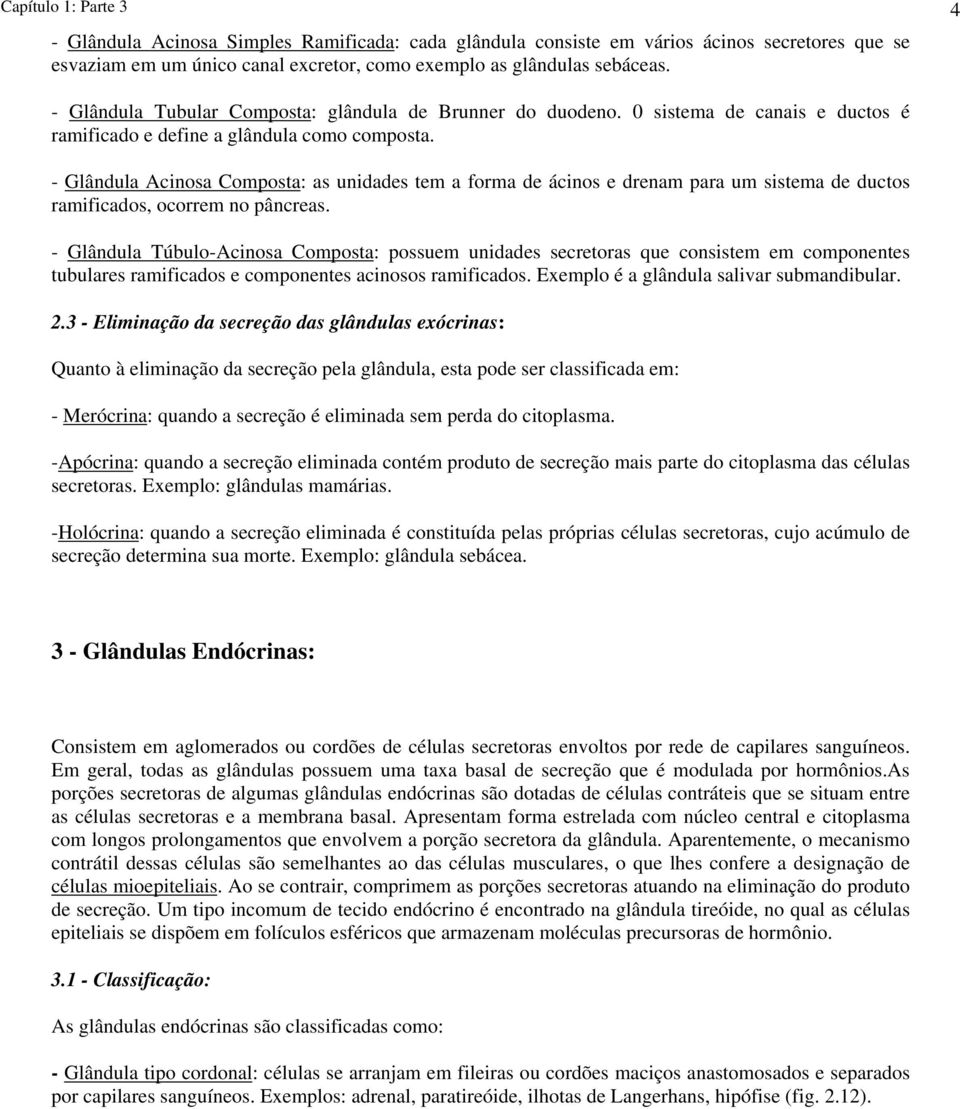 - Glândula Acinosa Composta: as unidades tem a forma de ácinos e drenam para um sistema de ductos ramificados, ocorrem no pâncreas.