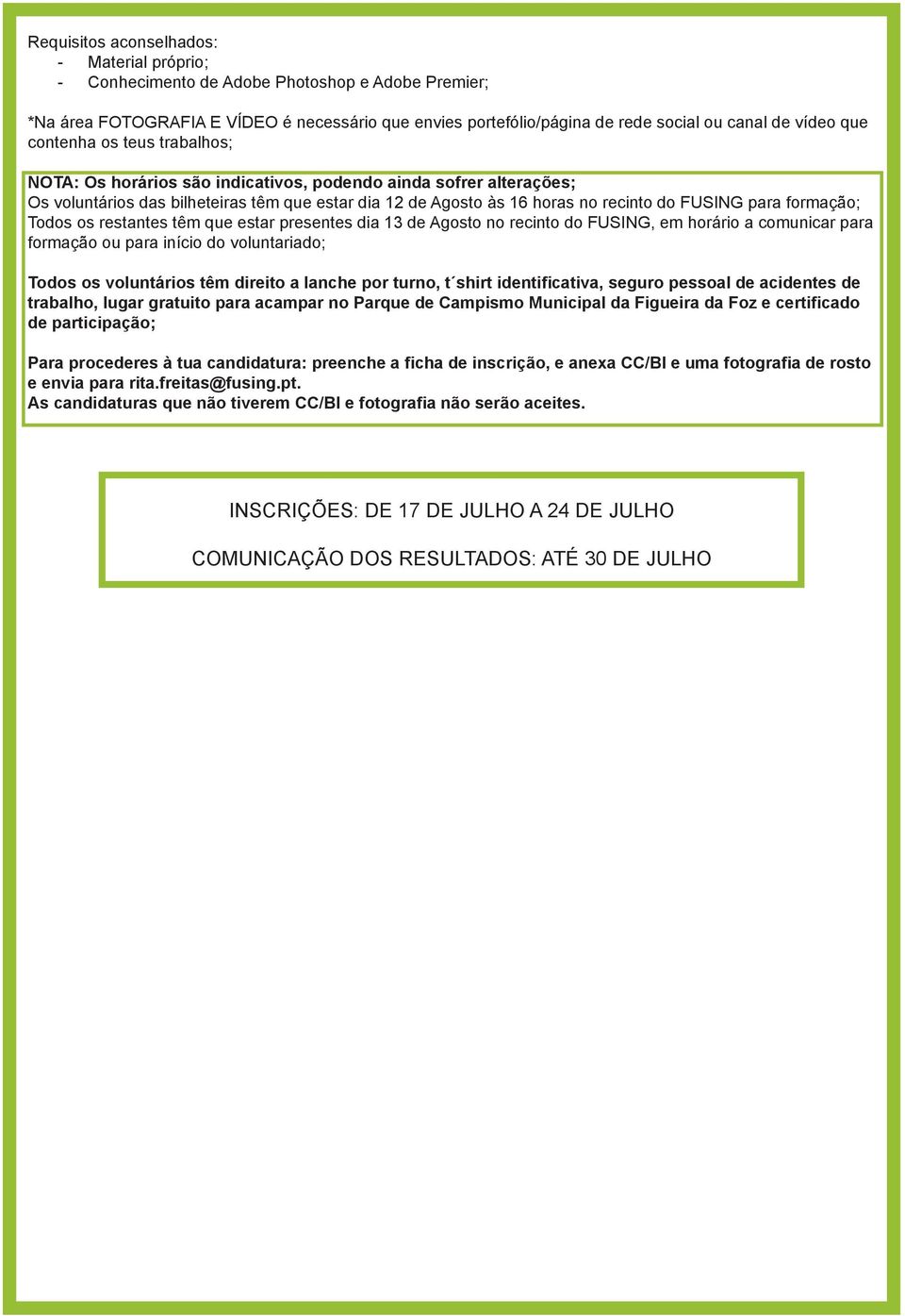 restantes têm que estar presentes dia 13 de Agosto no recinto do FUSING, em horário a comunicar para formação ou para início do voluntariado; Todos os voluntários têm direito a lanche por turno, t