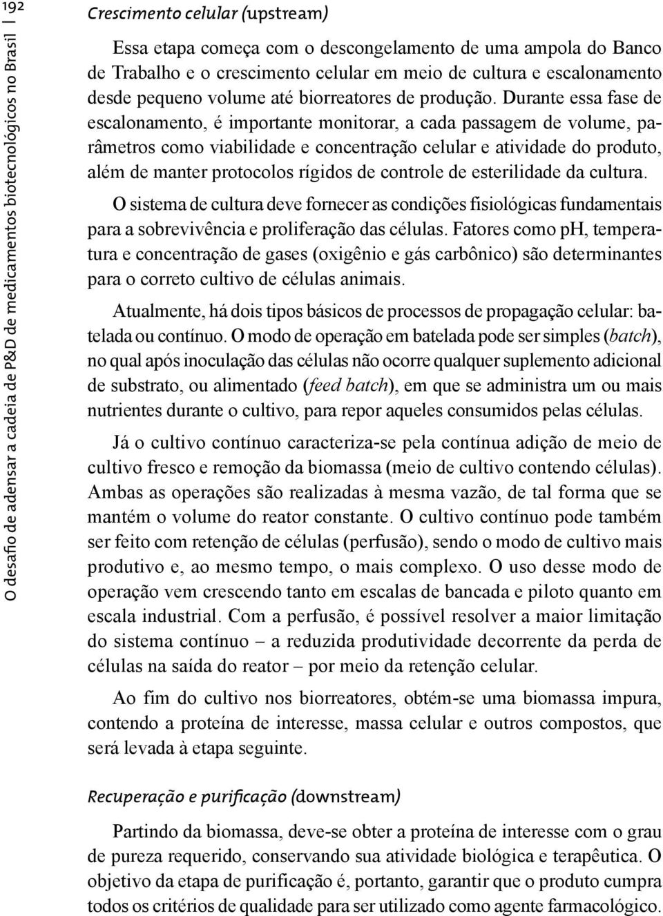 Durante essa fase de escalonamento, é importante monitorar, a cada passagem de volume, parâmetros como viabilidade e concentração celular e atividade do produto, além de manter protocolos rígidos de