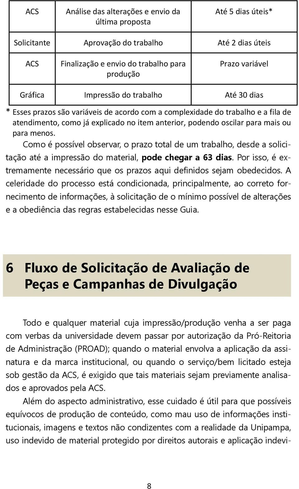 menos. Como é possível observar, o prazo total de um trabalho, desde a solicitação até a impressão do material, pode chegar a 63 dias.