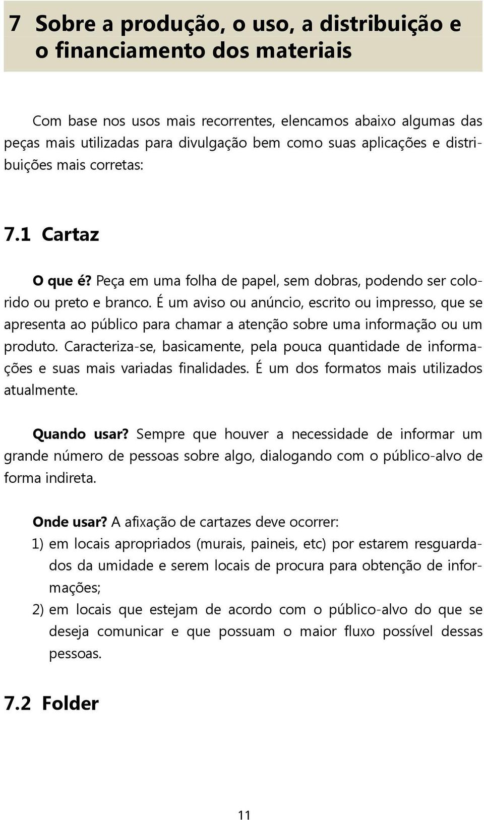 É um aviso ou anúncio, escrito ou impresso, que se apresenta ao público para chamar a atenção sobre uma informação ou um produto.