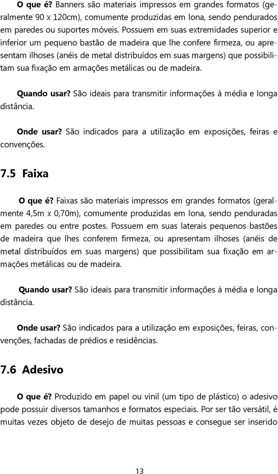 em armações metálicas ou de madeira. Quando usar? São ideais para transmitir informações à média e longa distância. Onde usar? São indicados para a utilização em exposições, feiras e convenções. 7.