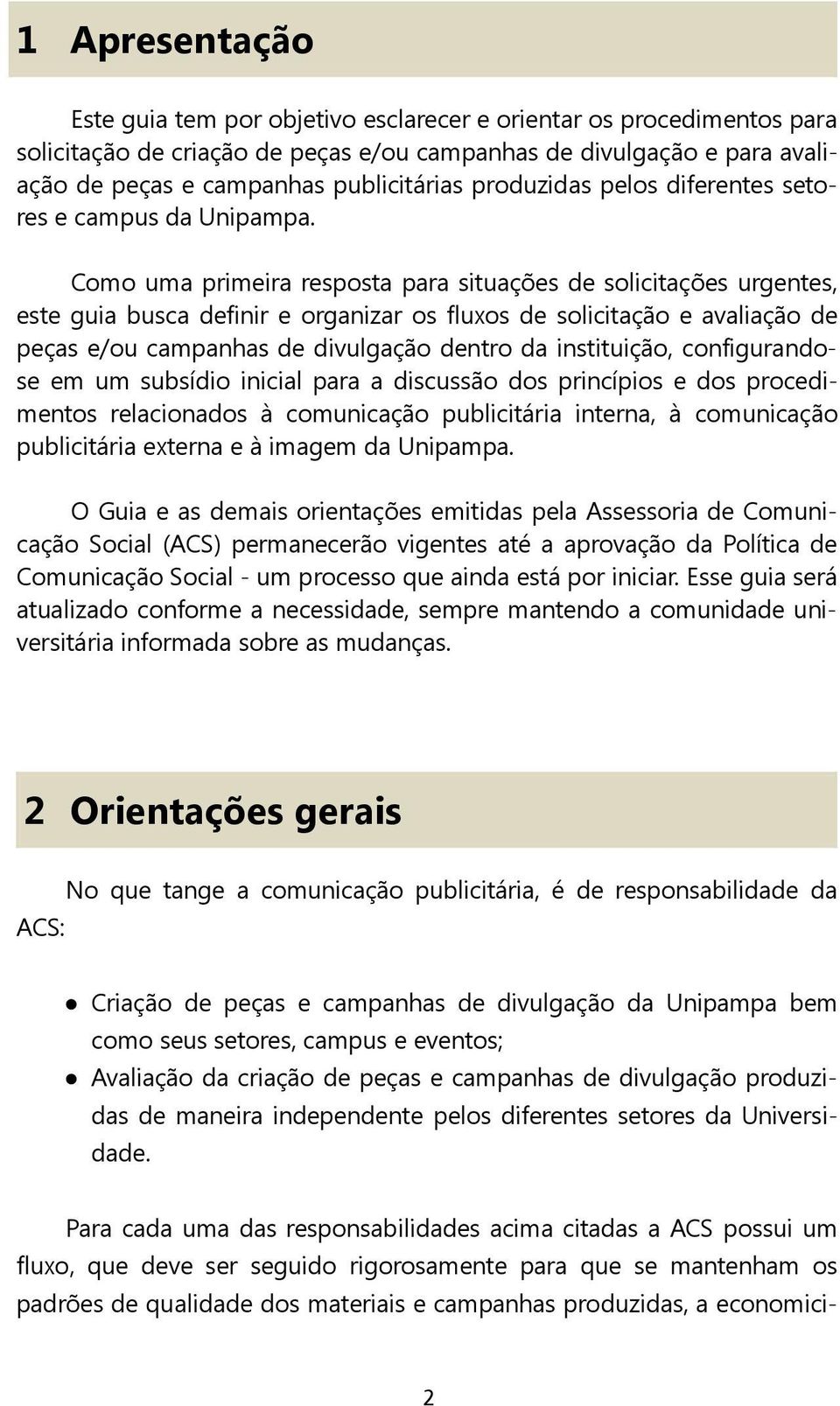 Como uma primeira resposta para situações de solicitações urgentes, este guia busca definir e organizar os fluxos de solicitação e avaliação de peças e/ou campanhas de divulgação dentro da