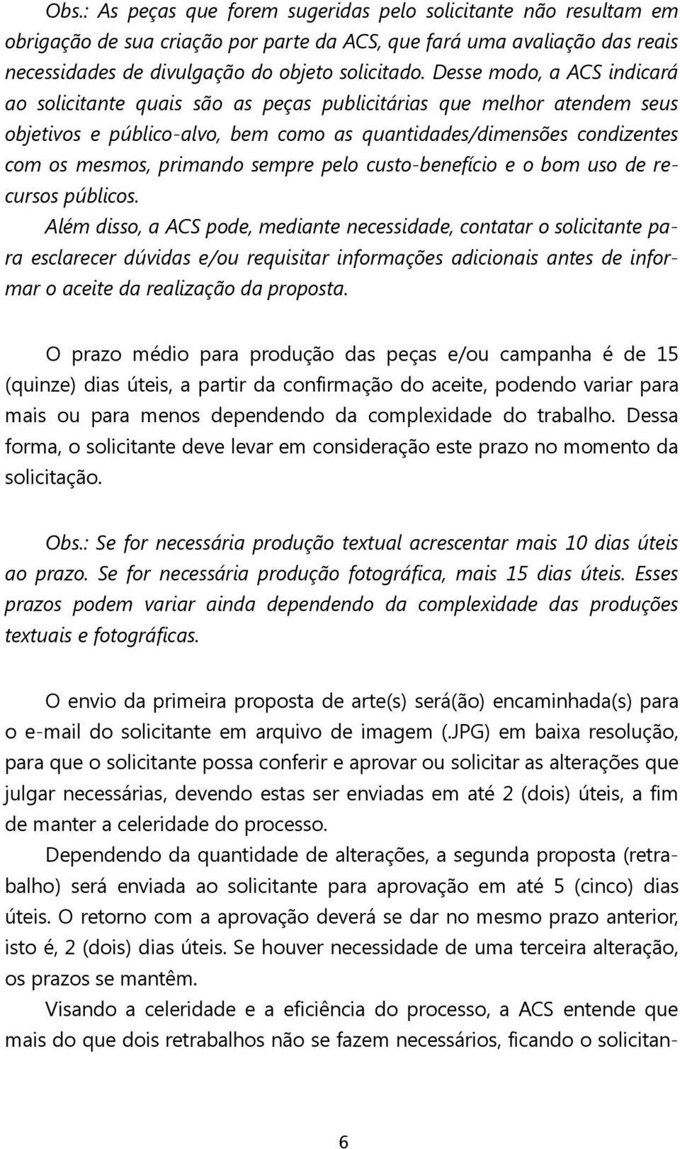 sempre pelo custo-benefício e o bom uso de recursos públicos.