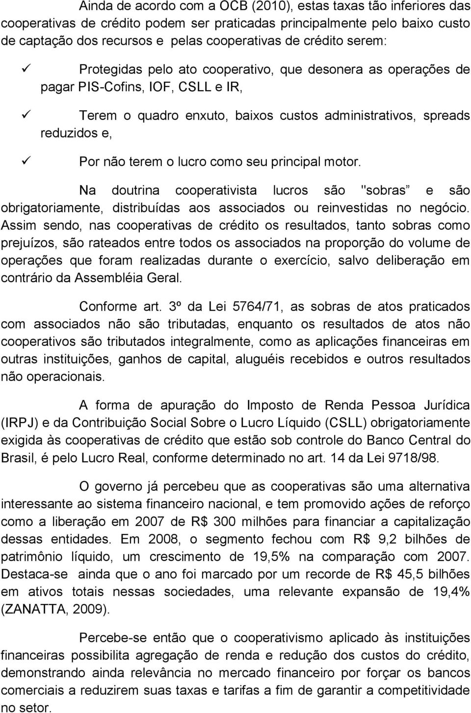 como seu principal motor. Na doutrina cooperativista lucros são "sobras e são obrigatoriamente, distribuídas aos associados ou reinvestidas no negócio.