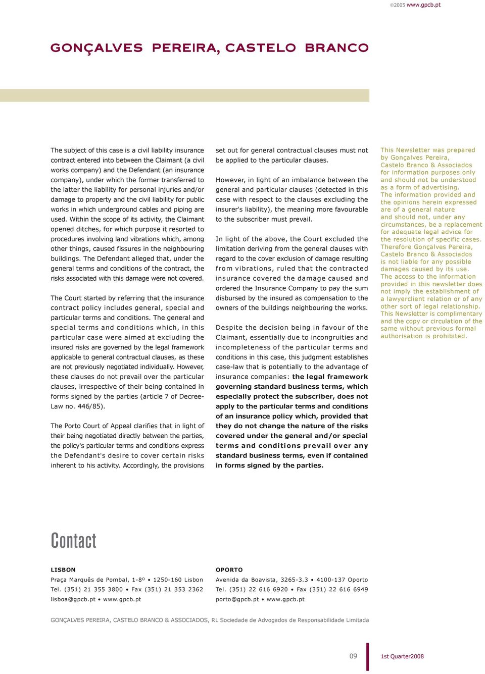 Within the scope of its activity, the Claimant opened ditches, for which purpose it resorted to procedures involving land vibrations which, among other things, caused fissures in the neighbouring