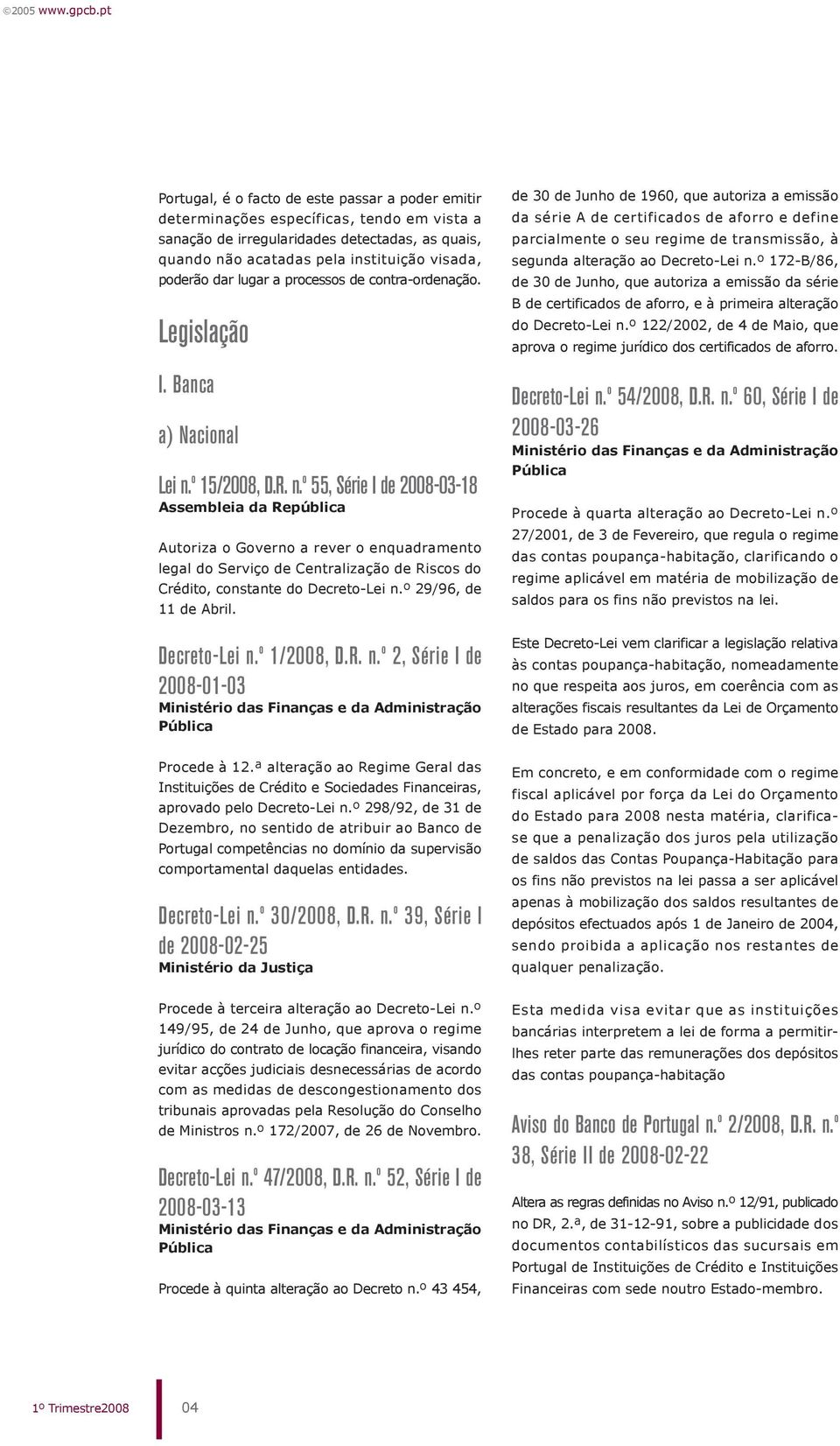 º 15/2008, D.R. n.º 55, Série I de 2008-03-18 Assembleia da República Autoriza o Governo a rever o enquadramento legal do Serviço de Centralização de Riscos do Crédito, constante do Decreto-Lei n.