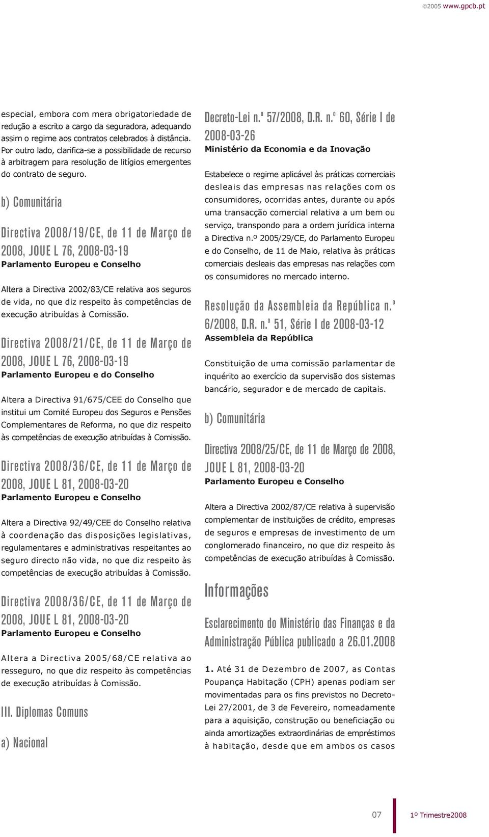 b) Comunitária Directiva 2008/19/CE, de 11 de Março de 2008, JOUE L 76, 2008-03-19 Parlamento Europeu e Conselho Altera a Directiva 2002/83/CE relativa aos seguros de vida, no que diz respeito às