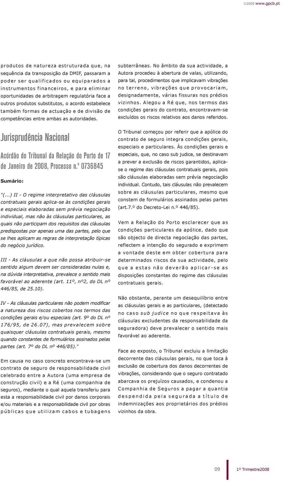 Jurisprudência Nacional Acórdão do Tribunal da Relação do Porto de 17 de Janeiro de 2008, Processo n.º 0736845 Sumário: "(.