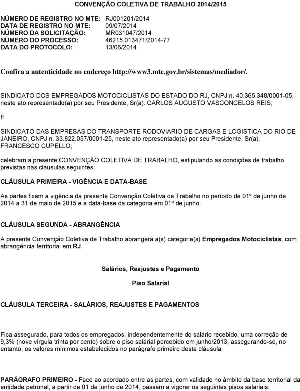 348/0001-05, neste ato representado(a) por seu Presidente, Sr(a). CARLOS AUGUSTO VASCONCELOS REIS; E SINDICATO DAS EMPRESAS DO TRANSPORTE RODOVIARIO DE CARGAS E LOGISTICA DO RIO DE JANEIRO, CNPJ n.