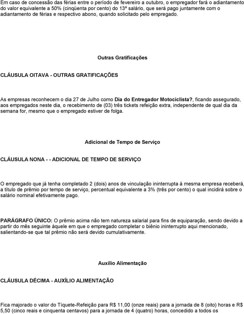 Outras Gratificações CLÁUSULA OITAVA - OUTRAS GRATIFICAÇÕES As empresas reconhecem o dia 27 de Julho como Dia do Entregador Motociclista?