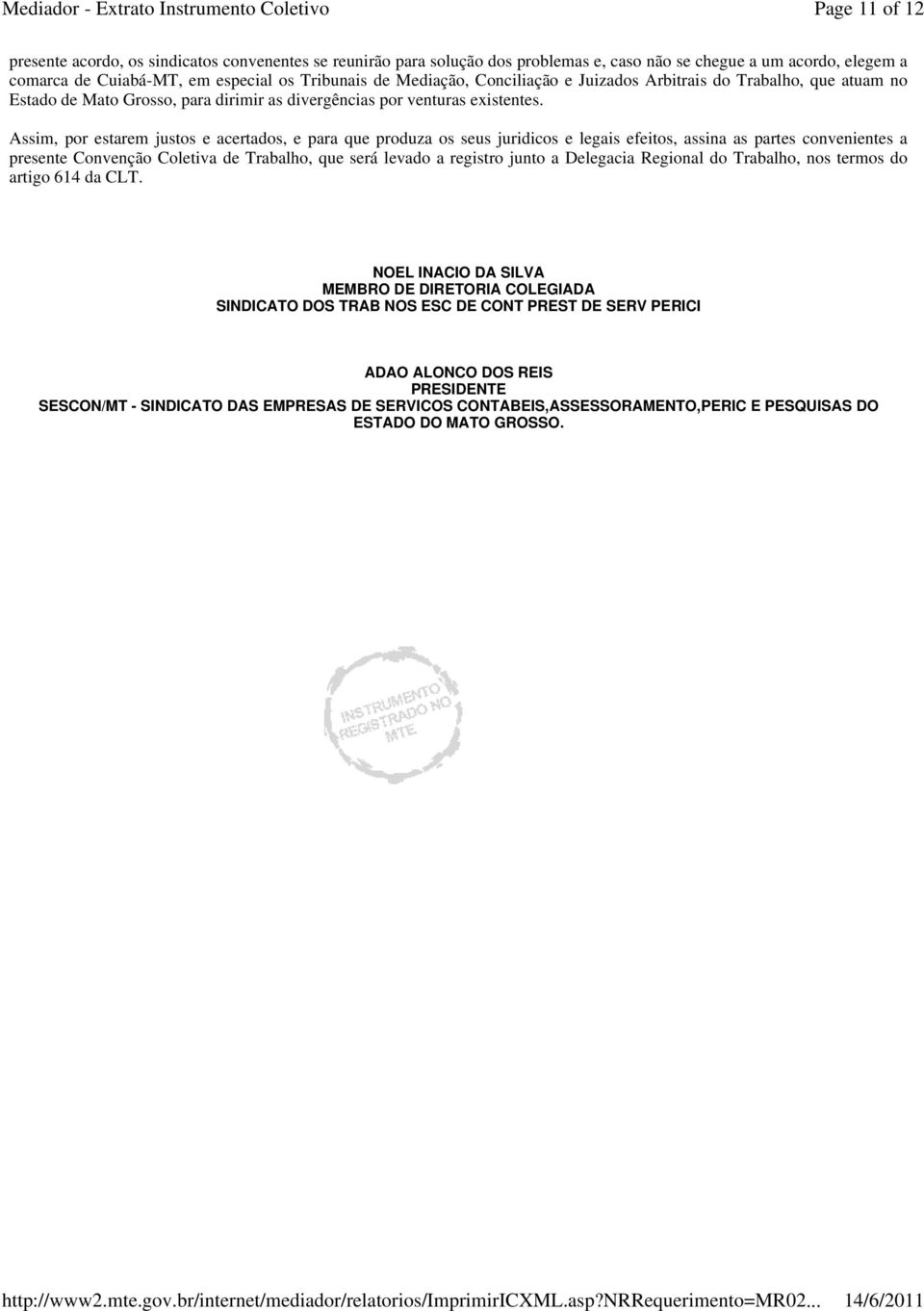 Assim, por estarem justos e acertados, e para que produza os seus juridicos e legais efeitos, assina as partes convenientes a presente Convenção Coletiva de Trabalho, que será levado a registro junto