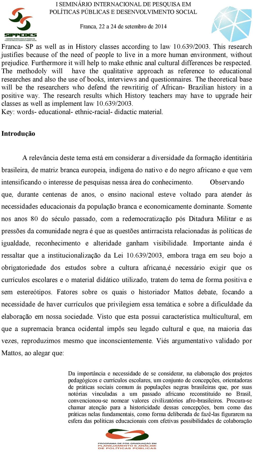 The methodoly will have the qualitative approach as reference to educational researches and also the use of books, interviews and questionnaires.