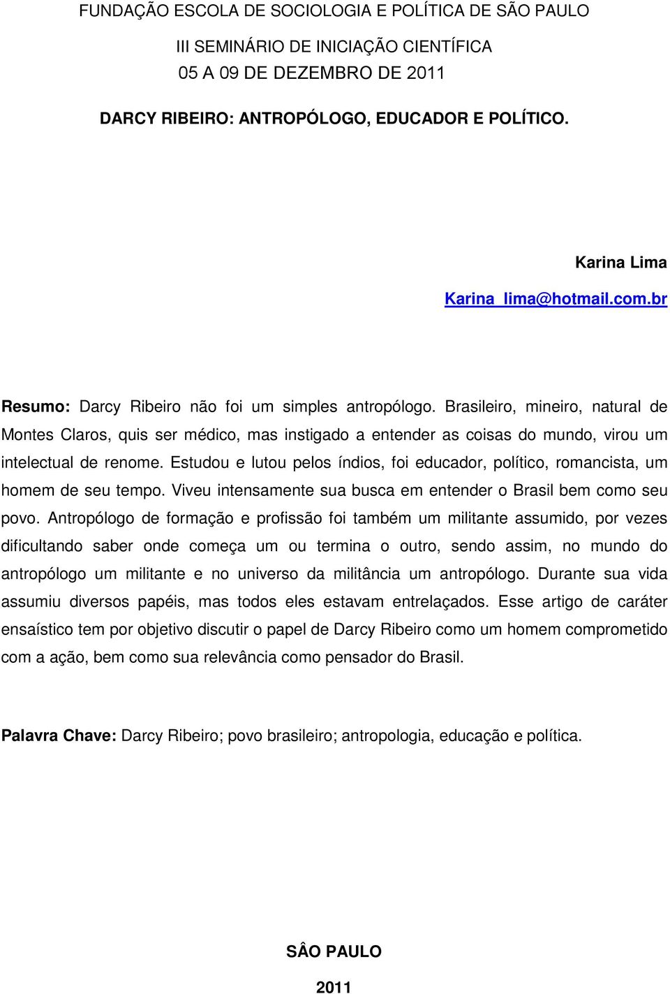 Brasileiro, mineiro, natural de Montes Claros, quis ser médico, mas instigado a entender as coisas do mundo, virou um intelectual de renome.