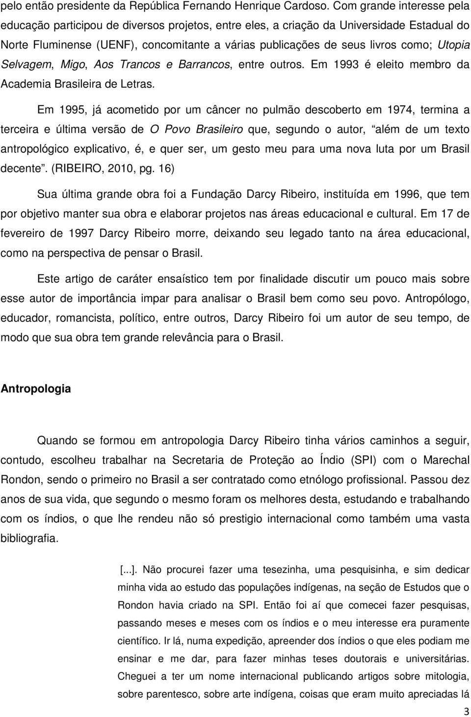 Utopia Selvagem, Migo, Aos Trancos e Barrancos, entre outros. Em 1993 é eleito membro da Academia Brasileira de Letras.