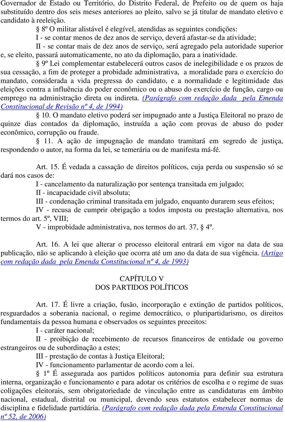 8º O militar alistável é elegível, atendidas as seguintes condições: I - se contar menos de dez anos de serviço, deverá afastar-se da atividade; II - se contar mais de dez anos de serviço, será