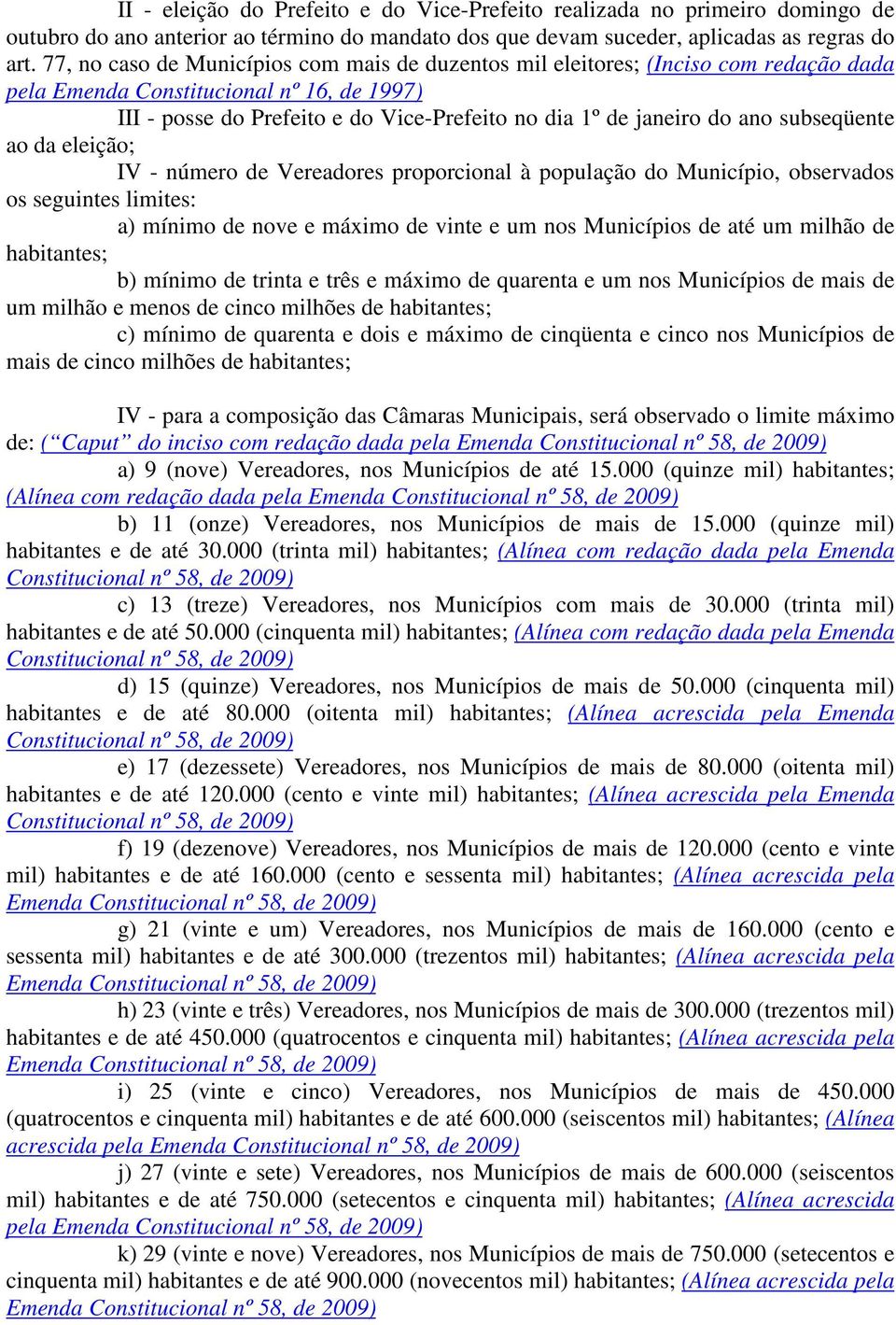 ano subseqüente ao da eleição; IV - número de Vereadores proporcional à população do Município, observados os seguintes limites: a) mínimo de nove e máximo de vinte e um nos Municípios de até um