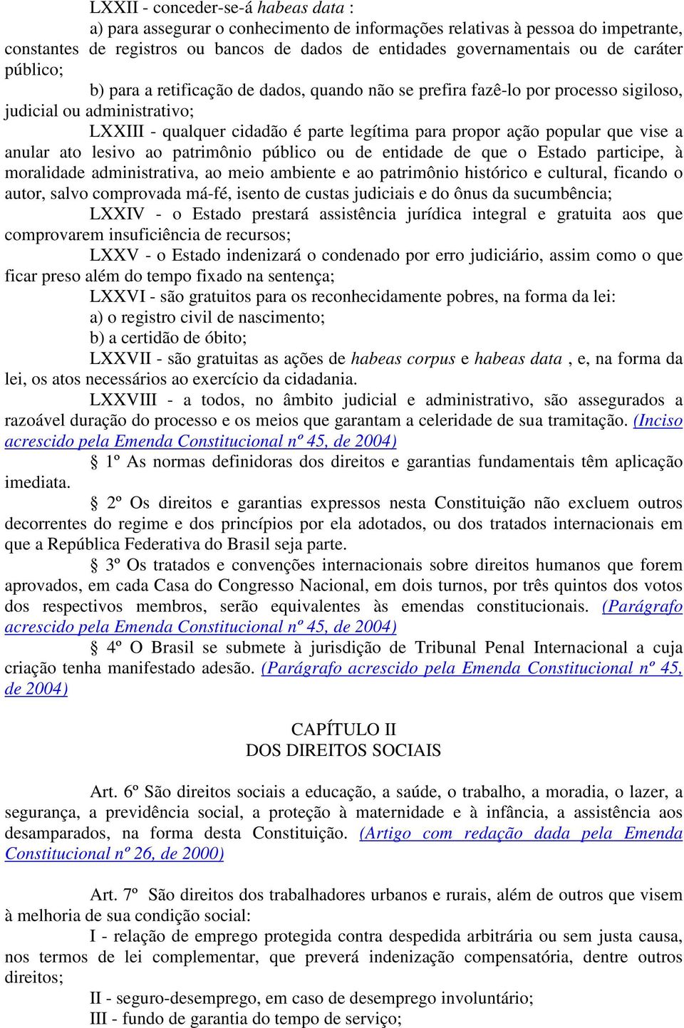 que vise a anular ato lesivo ao patrimônio público ou de entidade de que o Estado participe, à moralidade administrativa, ao meio ambiente e ao patrimônio histórico e cultural, ficando o autor, salvo