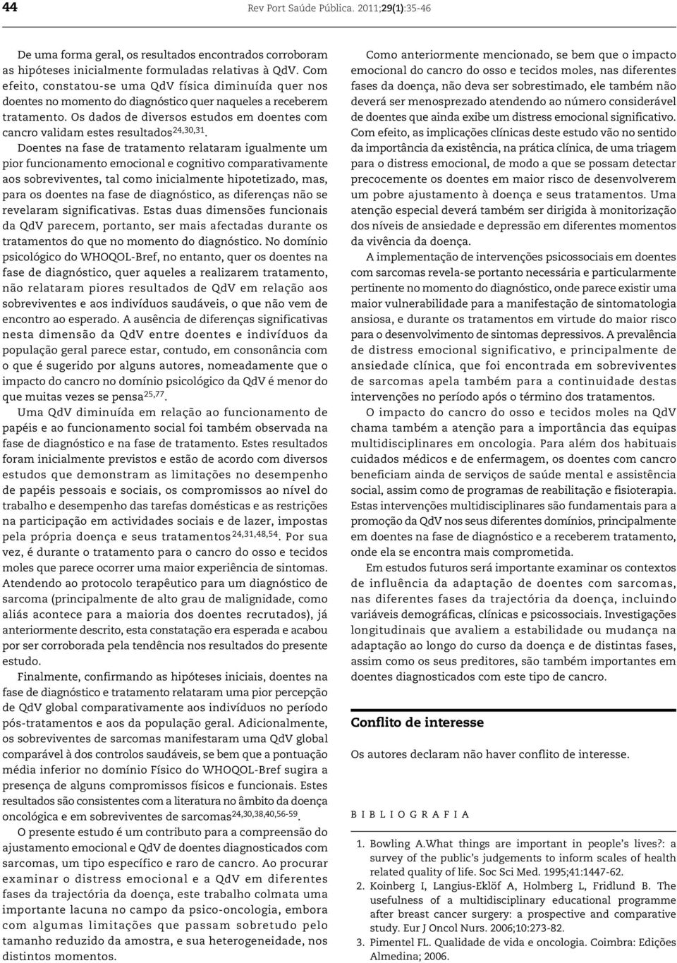 Os dados de diversos estudos em doentes com cancro validam estes resultados 24,30,31.