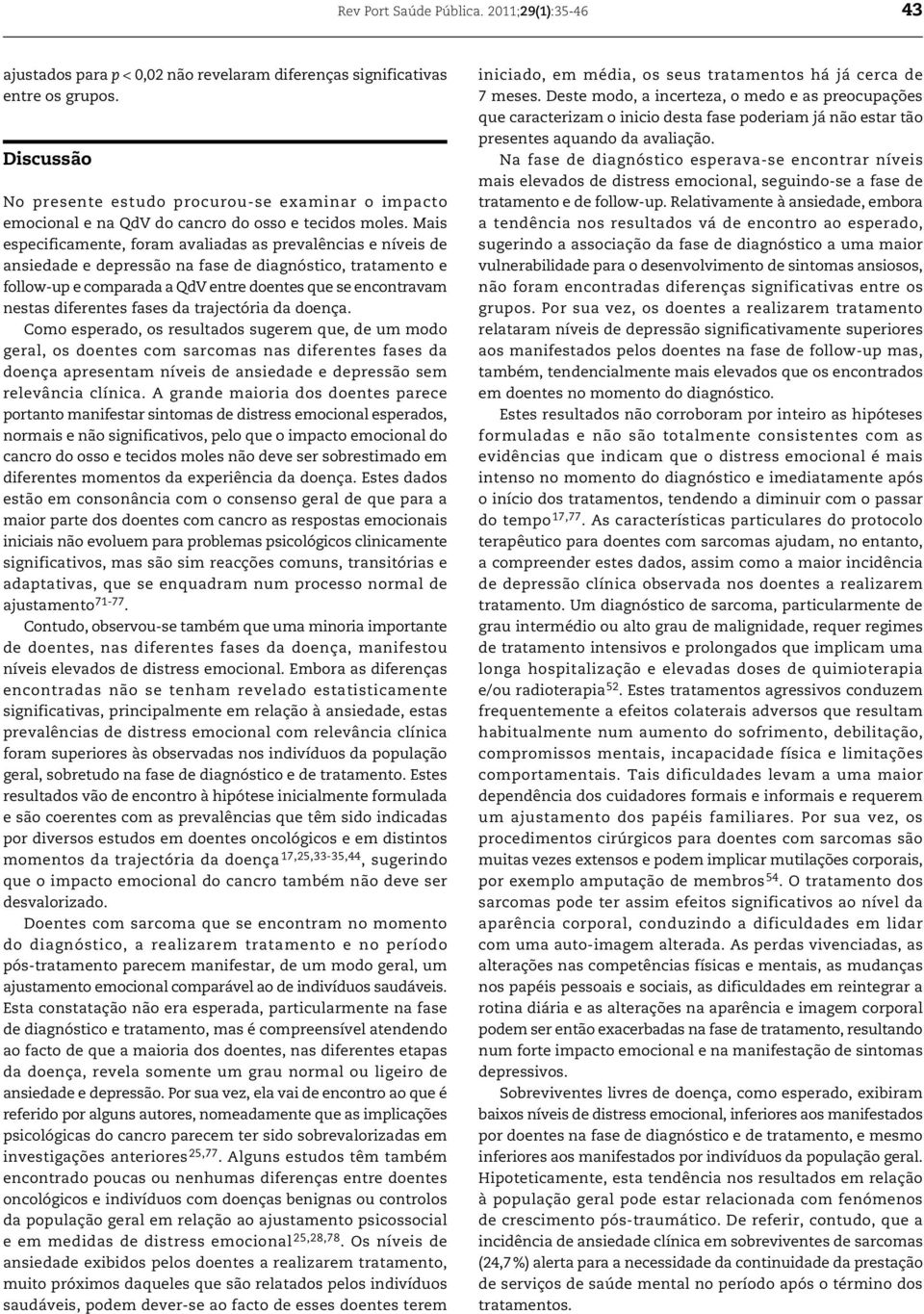 Mais especificamente, foram avaliadas as prevalências e níveis de ansiedade e depressão na fase de diagnóstico, tratamento e follow-up e comparada a QdV entre doentes que se encontravam nestas