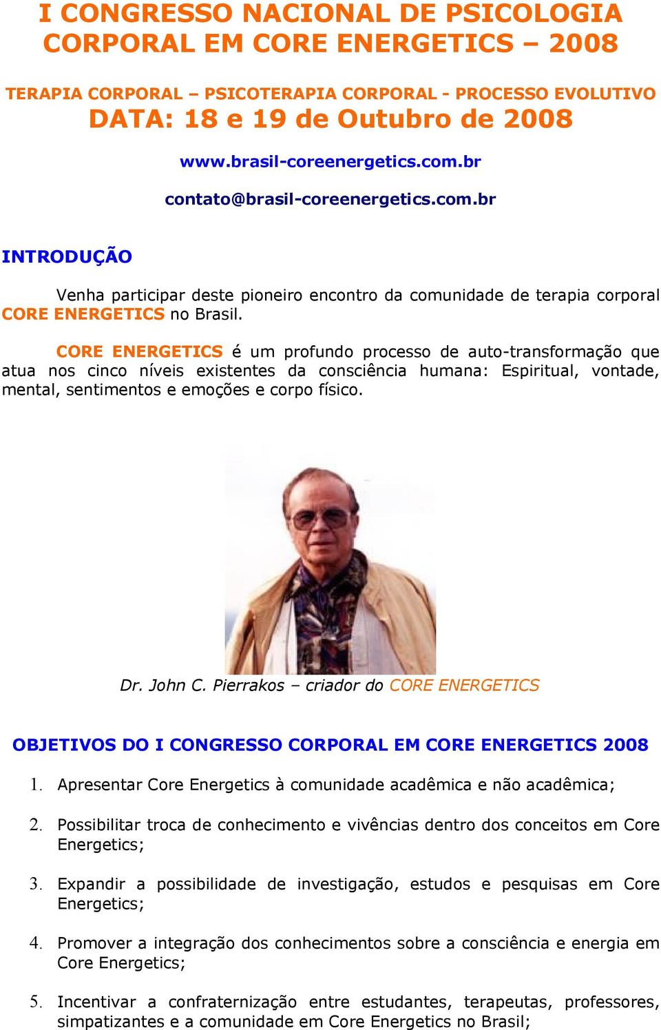 CORE ENERGETICS é um profundo processo de auto-transformação que atua nos cinco níveis existentes da consciência humana: Espiritual, vontade, mental, sentimentos e emoções e corpo físico. Dr. John C.