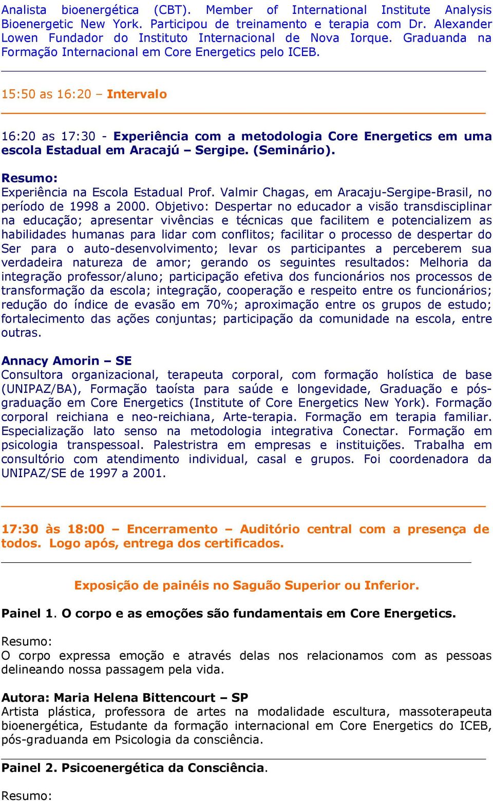 15:50 as 16:20 Intervalo 16:20 as 17:30 - Experiência com a metodologia Core Energetics em uma escola Estadual em Aracajú Sergipe. (Seminário). Experiência na Escola Estadual Prof.