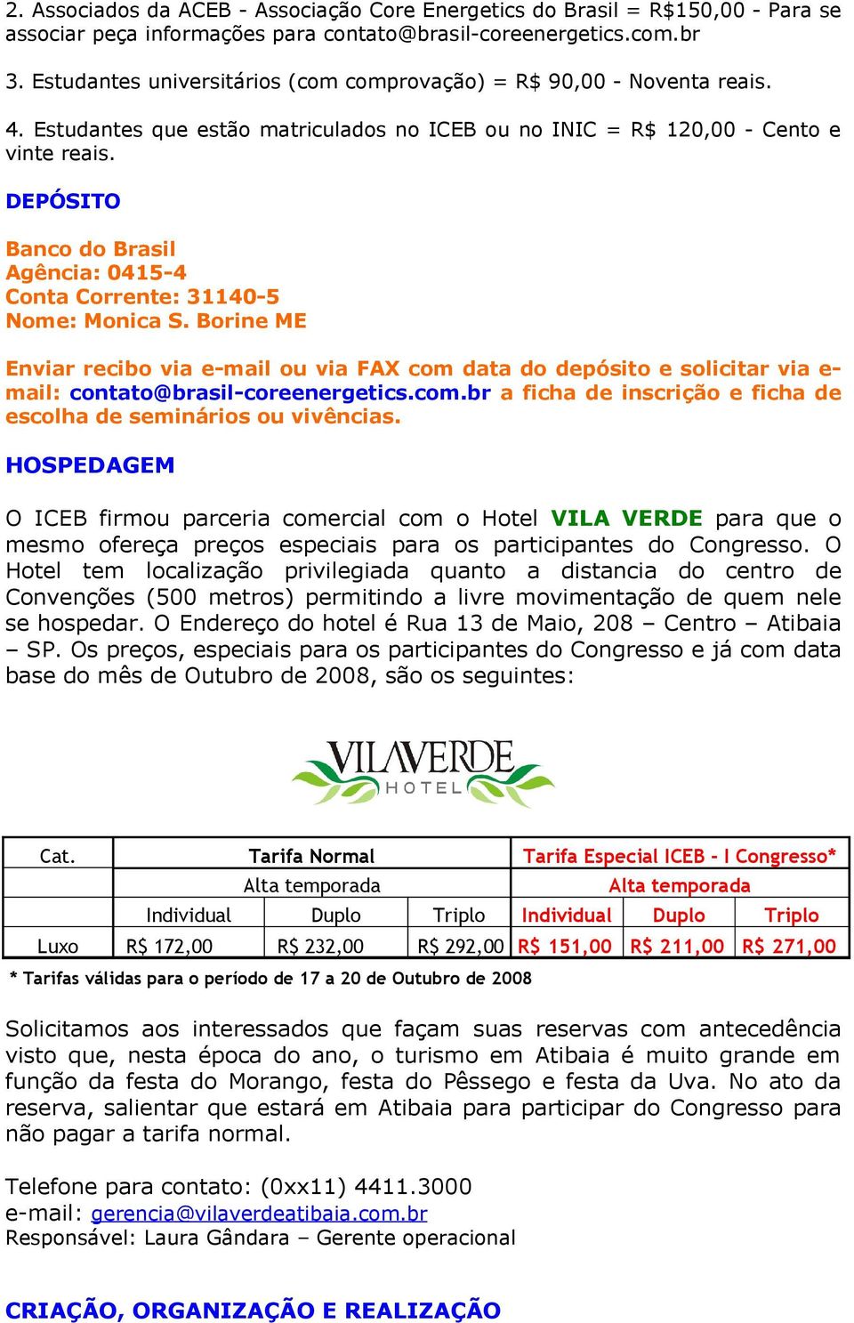 DEPÓSITO Banco do Brasil Agência: 0415-4 Conta Corrente: 31140-5 Nome: Monica S.