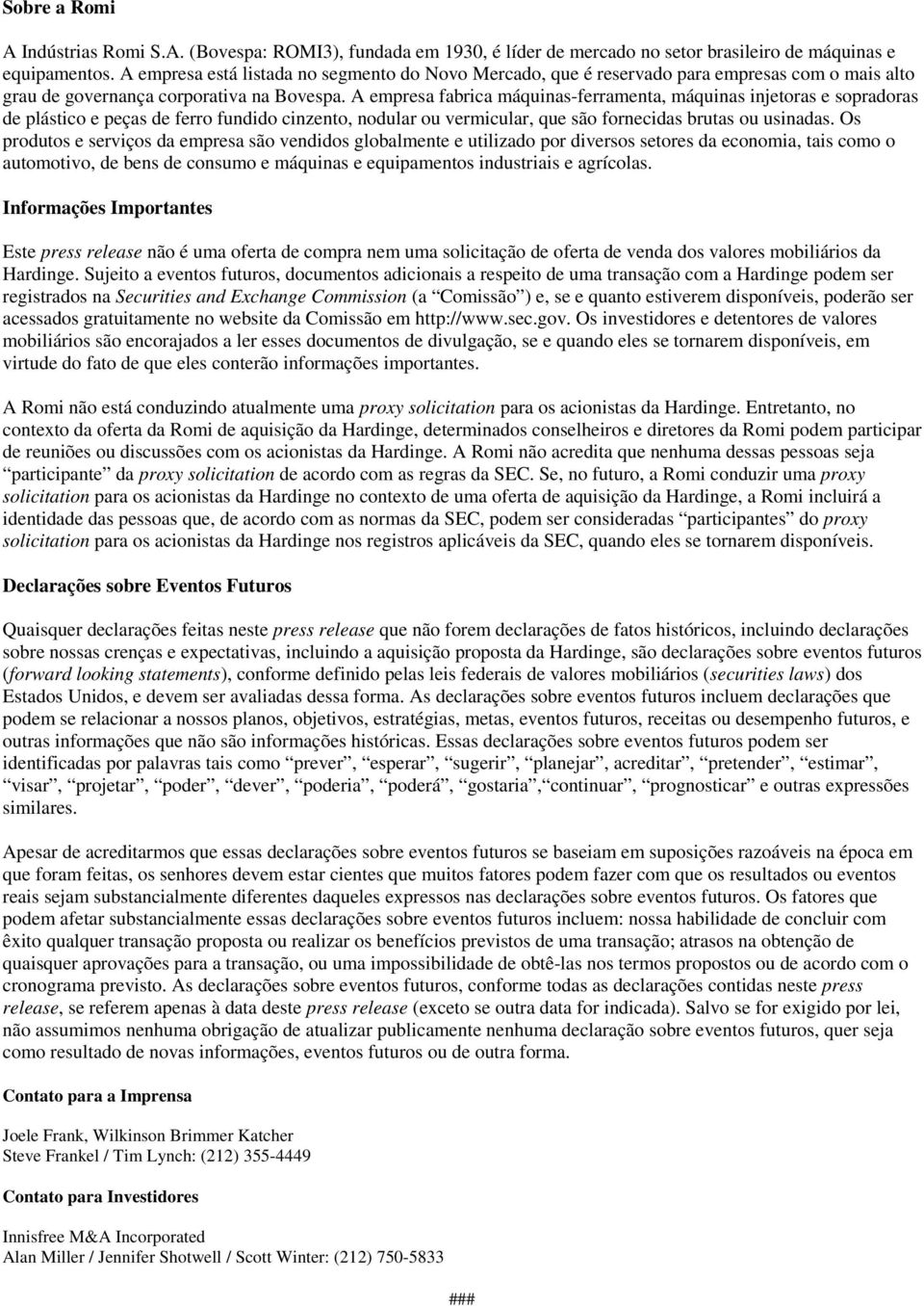 A empresa fabrica máquinas-ferramenta, máquinas injetoras e sopradoras de plástico e peças de ferro fundido cinzento, nodular ou vermicular, que são fornecidas brutas ou usinadas.