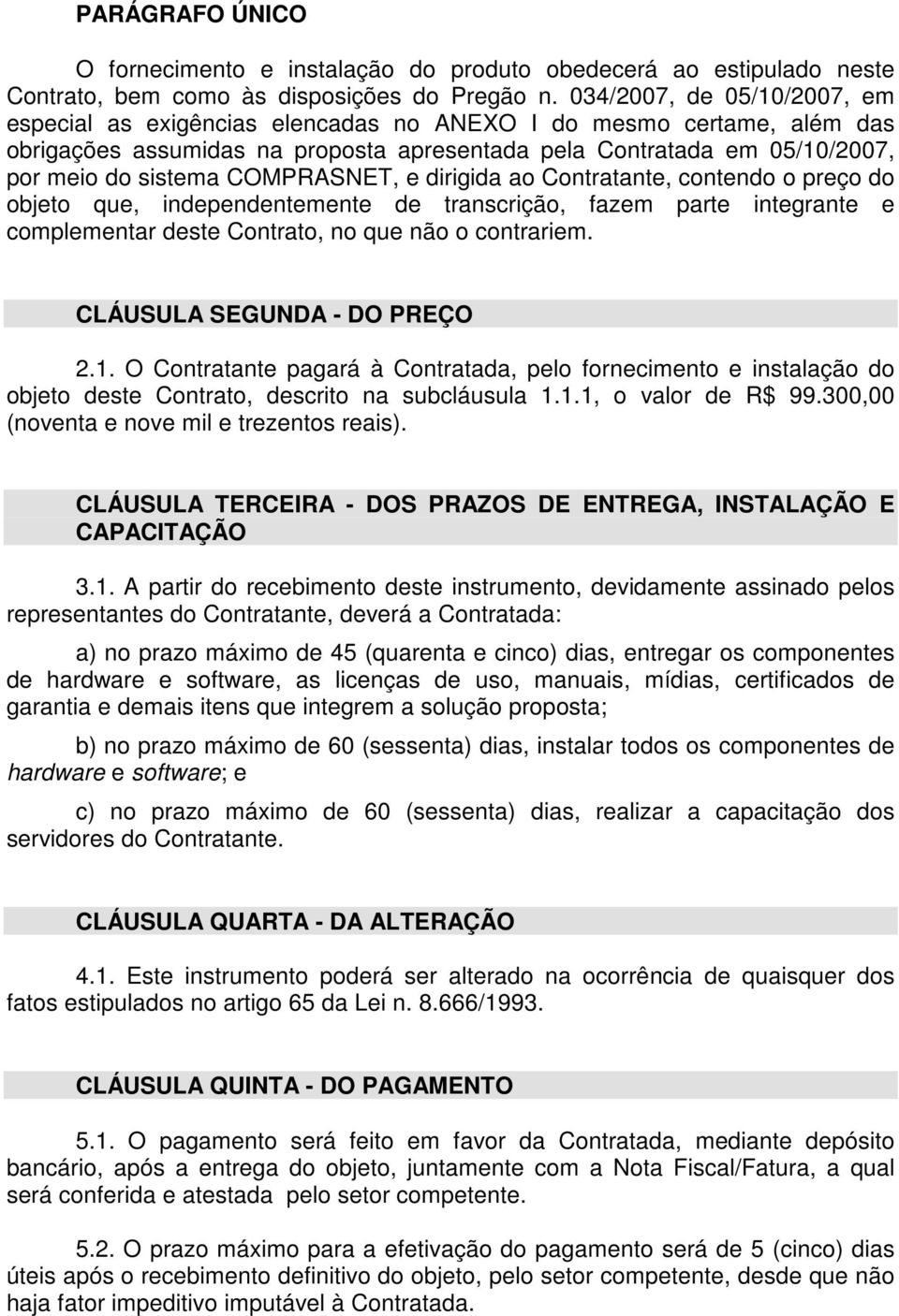 COMPRASNET, e dirigida ao Contratante, contendo o preço do objeto que, independentemente de transcrição, fazem parte integrante e complementar deste Contrato, no que não o contrariem.