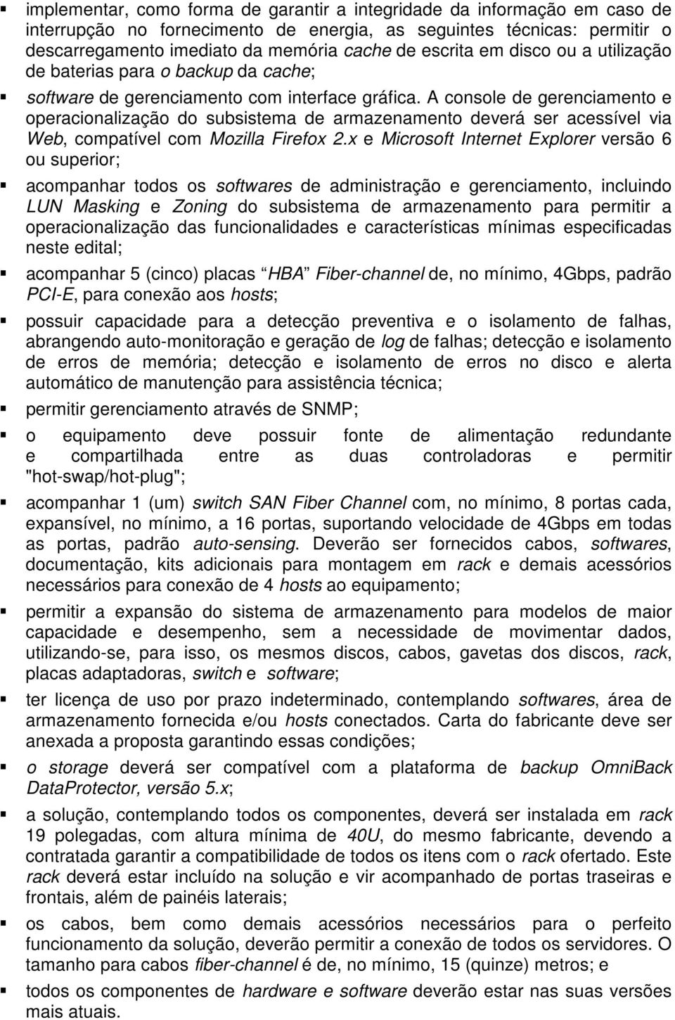 A console de gerenciamento e operacionalização do subsistema de armazenamento deverá ser acessível via Web, compatível com Mozilla Firefox 2.