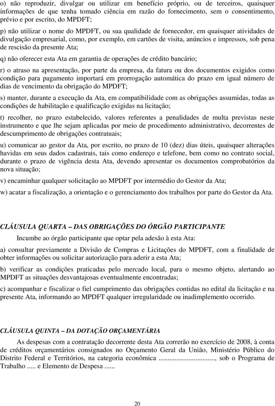 de rescisão da presente Ata; q) não oferecer esta Ata em garantia de operações de crédito bancário; r) o atraso na apresentação, por parte da empresa, da fatura ou dos documentos exigidos como