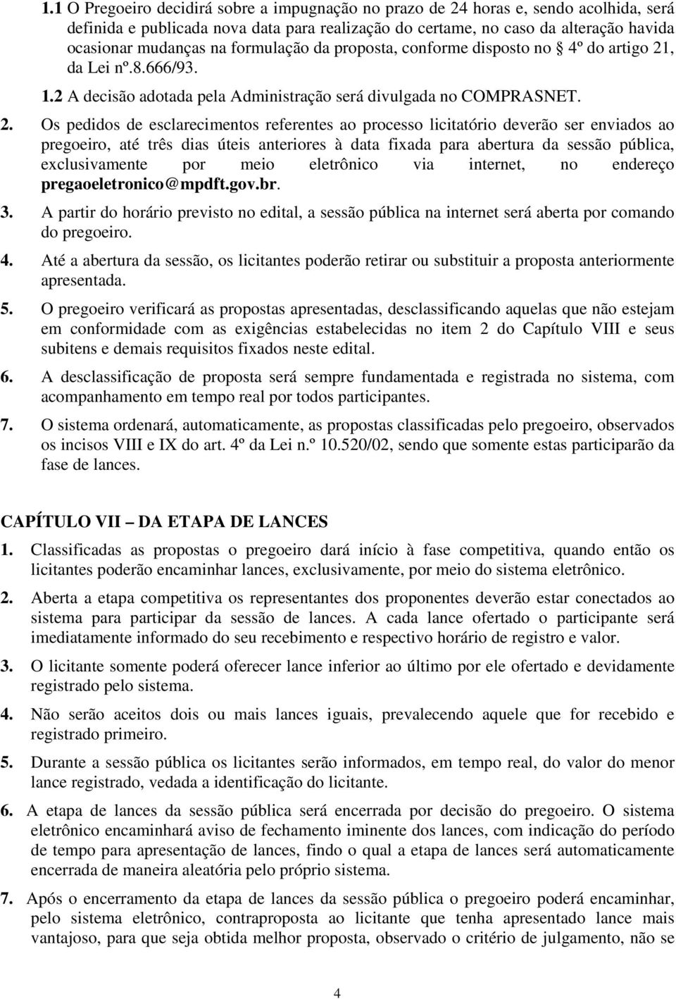 , da Lei nº.8.666/93. 1.2 A decisão adotada pela Administração será divulgada no COMPRASNET. 2.