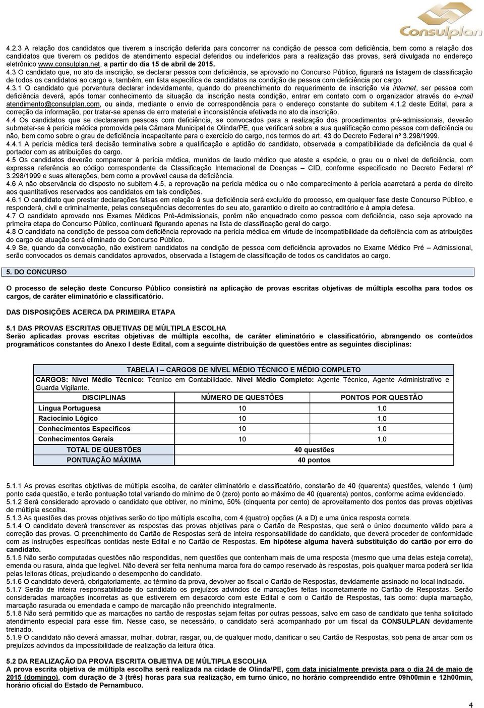 3 O candidato que, no ato da inscrição, se declarar pessoa com deficiência, se aprovado no Concurso Público, figurará na listagem de classificação de todos os candidatos ao cargo e, também, em lista