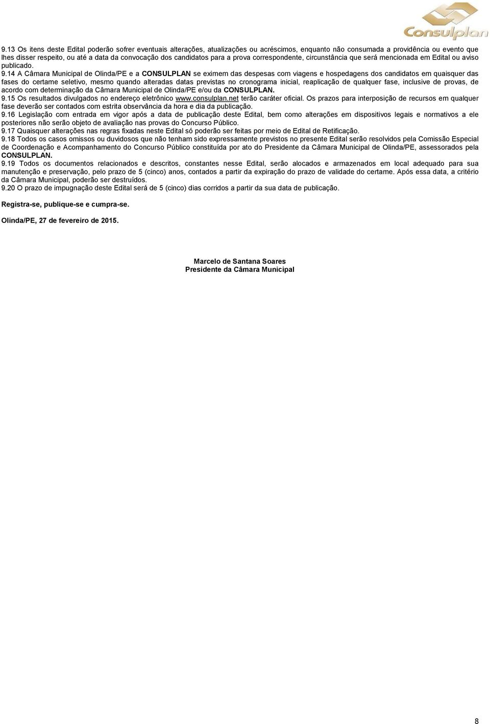 14 A Câmara Municipal de Olinda/PE e a CONSULPLAN se eximem das despesas com viagens e hospedagens dos candidatos em quaisquer das fases do certame seletivo, mesmo quando alteradas datas previstas no