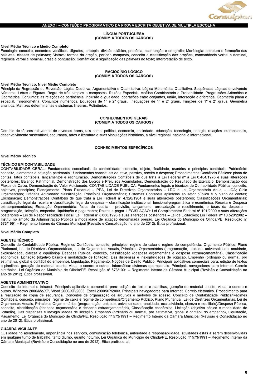 classificação das orações, concordância verbal e nominal, regência verbal e nominal, crase e pontuação; Semântica: a significação das palavras no texto; Interpretação de texto.