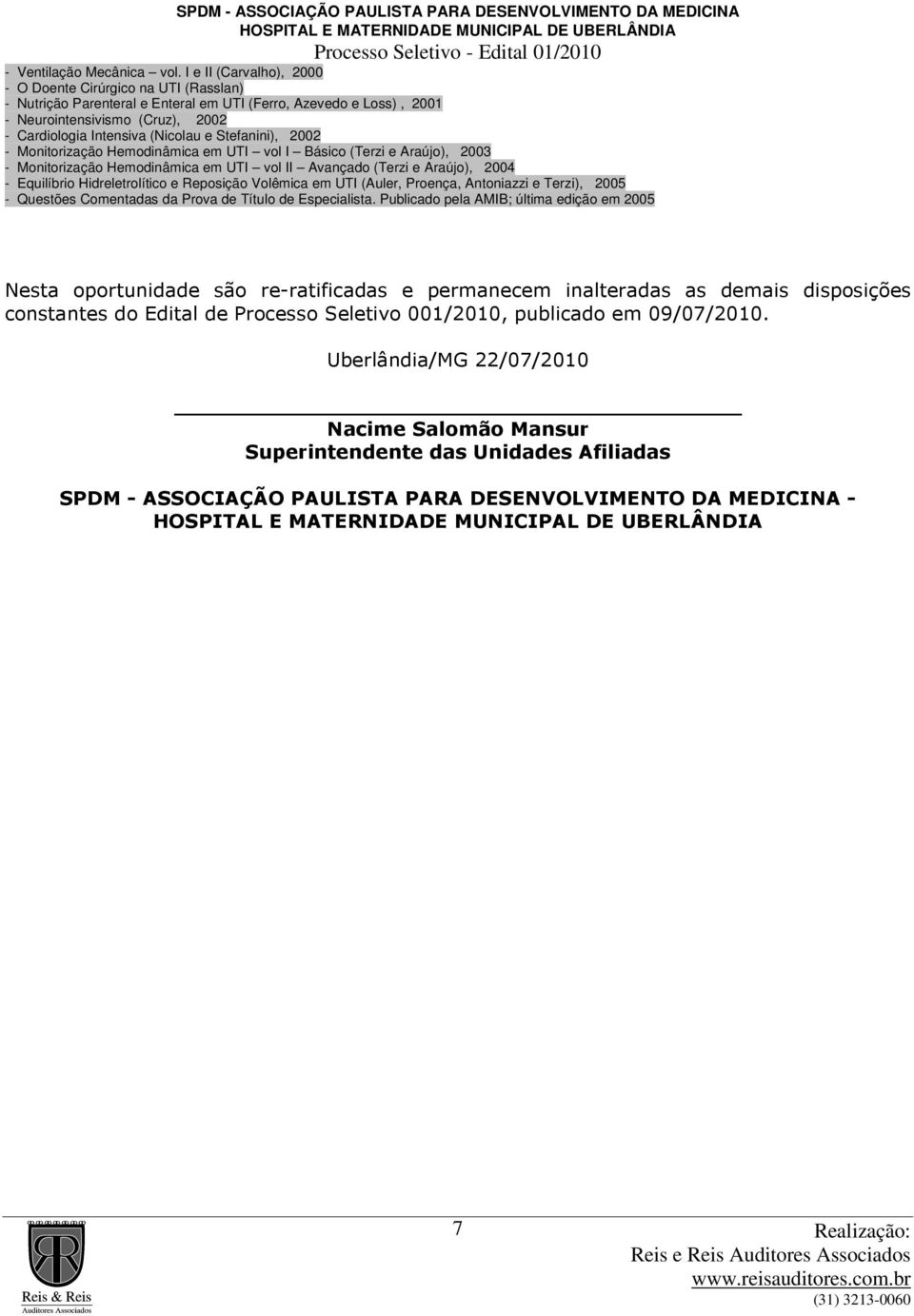 2002 - Monitorizção Hemodinâmic em UTI vol I Básico (Terzi e Arújo), 2003 - Monitorizção Hemodinâmic em UTI vol II Avnçdo (Terzi e Arújo), 2004 - Equilíbrio Hidreletrolítico e Reposição Volêmic em