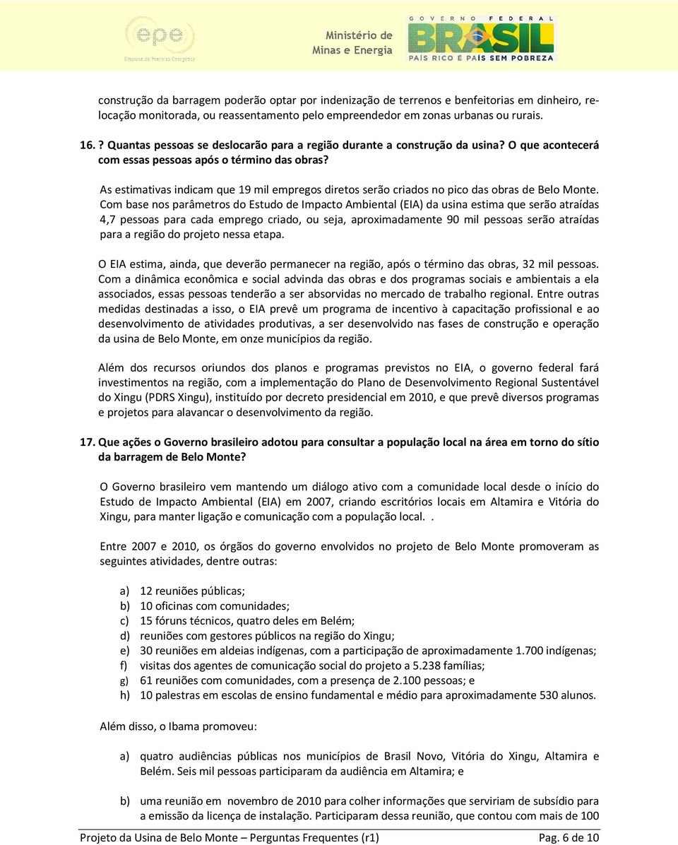 locação monitorada, ou reassentamento pelo empreendedor As estimativas indicam que 19 mil empregos diretos serão criados no pico das obras de Belo Monte.