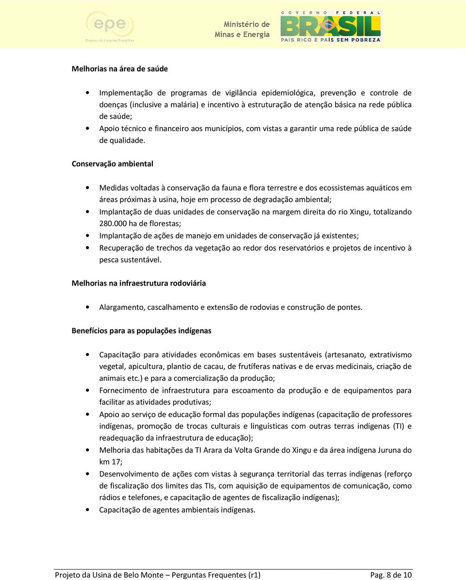 Conservação ambiental Medidas voltadas à conservação da fauna e flora terrestre e dos ecossistemas aquáticos em áreas próximas à usina, hoje em processo de degradação ambiental; Implantação de duas