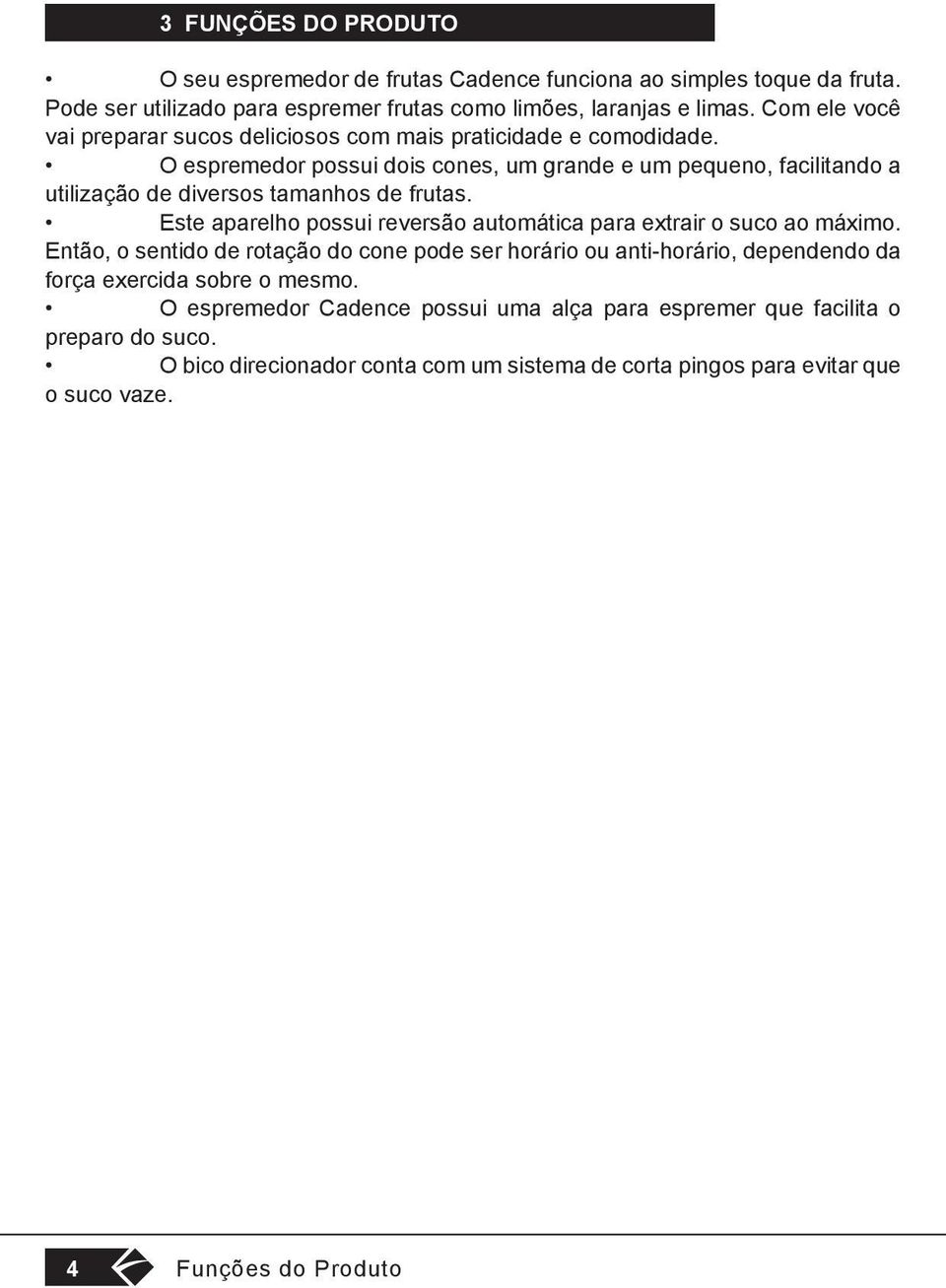 O espremedor possui dois cones, um grande e um pequeno, facilitando a utilização de diversos tamanhos de frutas.