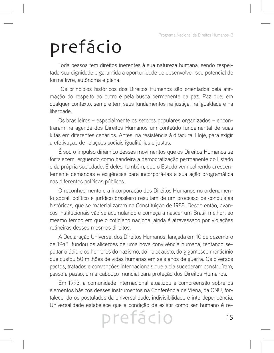 Paz que, em qualquer contexto, sempre tem seus fundamentos na justiça, na igualdade e na liberdade.