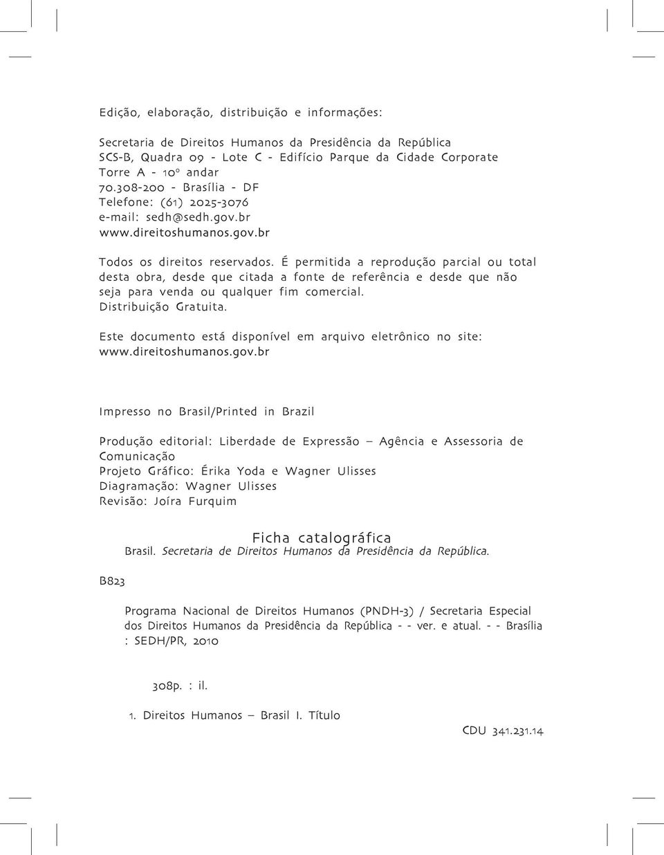 É permitida a reprodução parcial ou total desta obra, desde que citada a fonte de referência e desde que não seja para venda ou qualquer fim comercial. Distribuição Gratuita.