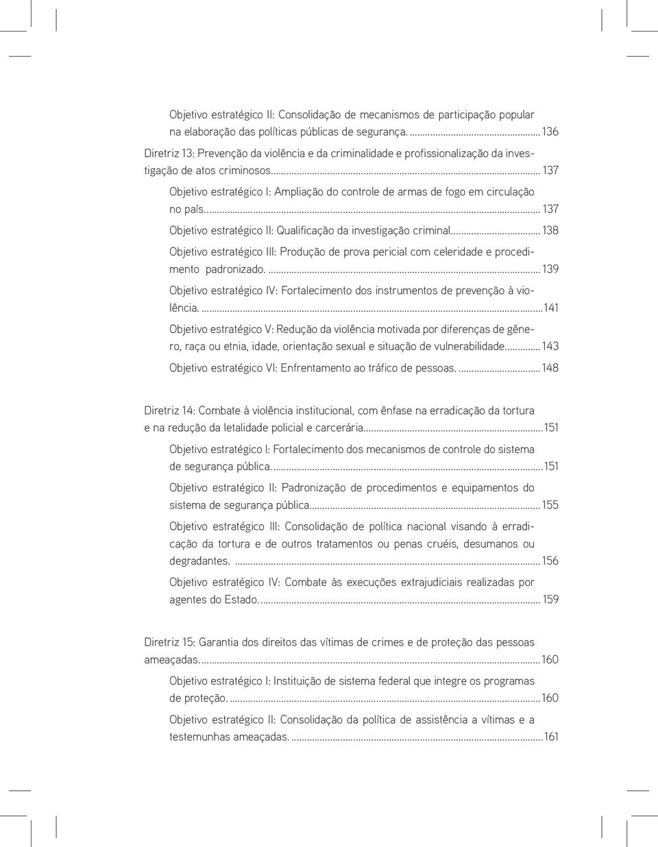 .. 137 Objetivo estratégico I: Ampliação do controle de armas de fogo em circulação no país... 137 Objetivo estratégico II: Qualificação da investigação criminal.