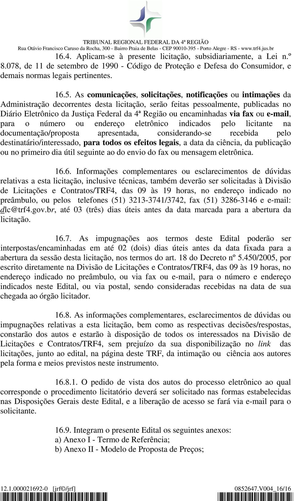 encaminhadas via fax ou e-mail, para o número ou endereço eletrônico indicados pelo licitante na documentação/proposta apresentada, considerando-se recebida pelo destinatário/interessado, para todos