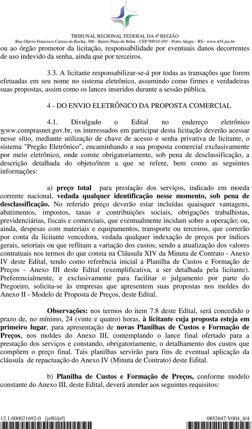 durante a sessão pública. 4 - DO ENVIO ELETRÔNICO DA PROPOSTA COMERCIAL 4.1. Divulgado o Edital no endereço eletrônico www.comprasnet.gov.